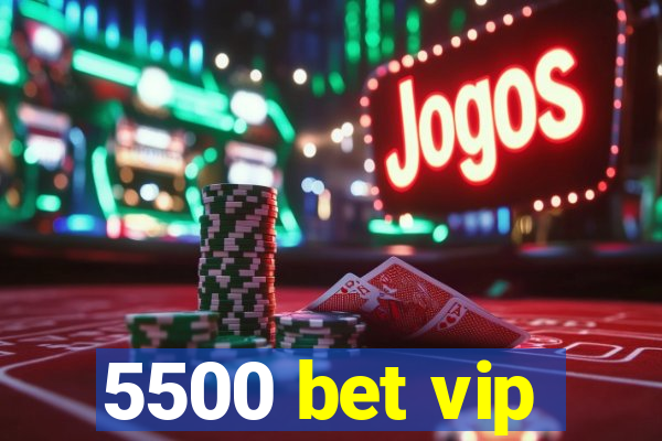 5500 bet vip